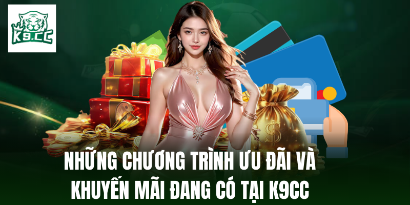 Những chương trình ưu đãi và khuyến mãi đang có tại K9CC
